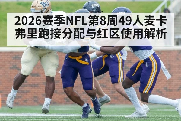 2026赛季NFL第8周49人麦卡弗里跑接分配与红区使用解析